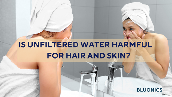 Is unfiltered water harmful for hair and skin?